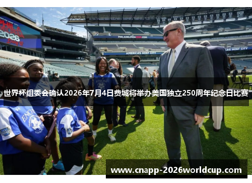 世界杯组委会确认2026年7月4日费城将举办美国独立250周年纪念日比赛