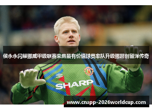 侯永永闪耀挪威甲级联赛荣膺最有价值球员率队升级挪超创留洋传奇
