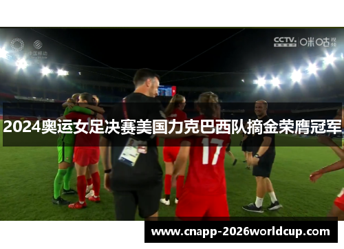 2024奥运女足决赛美国力克巴西队摘金荣膺冠军 2024奥运女足决赛美国力克巴西队摘金荣膺冠军