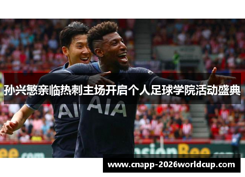 孙兴慜亲临热刺主场开启个人足球学院活动盛典
