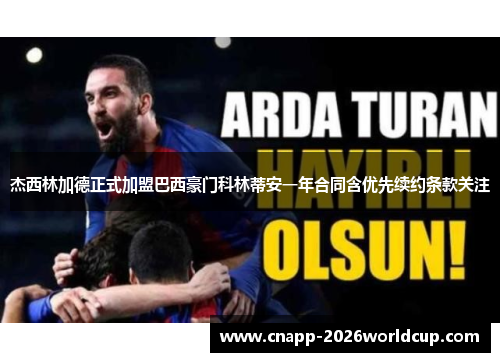 杰西林加德正式加盟巴西豪门科林蒂安一年合同含优先续约条款关注