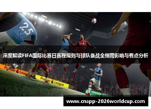 深度解读FIFA国际比赛日赛程规则与球队备战全指南影响与看点分析 深度解读FIFA国际比赛日赛程规则与球队备战全指南影响与看点分析