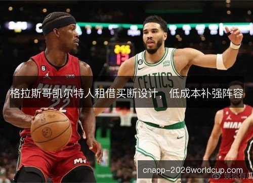 格拉斯哥凯尔特人租借买断设计，低成本补强阵容